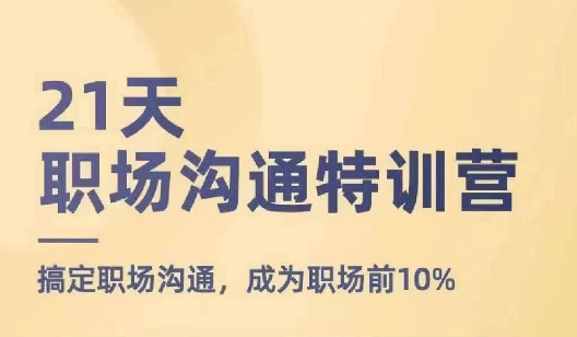 21天职场沟通特训营，搞定职场沟通，成为职场前10%-啄木鸟资源库