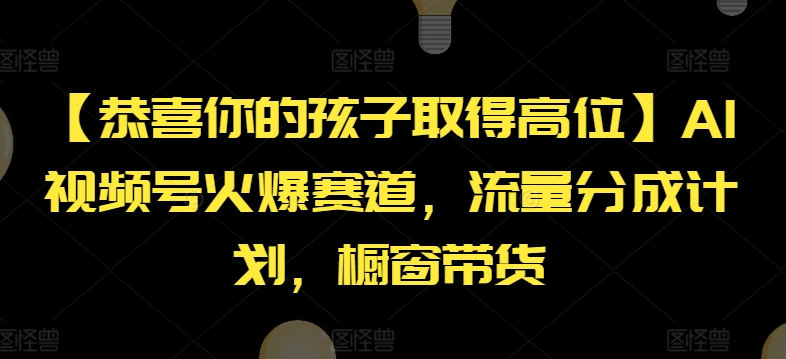 【恭喜你的孩子取得高位】AI视频号火爆赛道，流量分成计划，橱窗带货【揭秘】-啄木鸟资源库