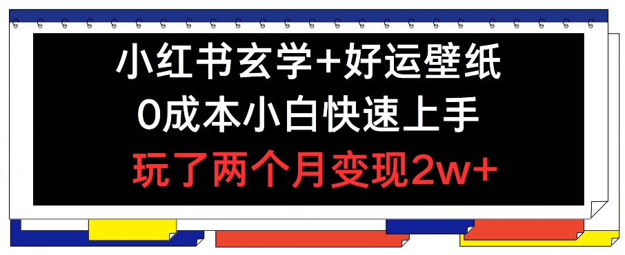 小红书玄学+好运壁纸玩法，0成本小白快速上手，玩了两个月变现2w+ 【揭秘】-啄木鸟资源库