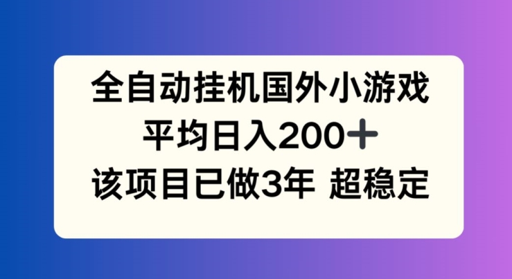 全自动挂机国外小游戏，平均日入200+，此项目已经做了3年 稳定持久【揭秘】-啄木鸟资源库