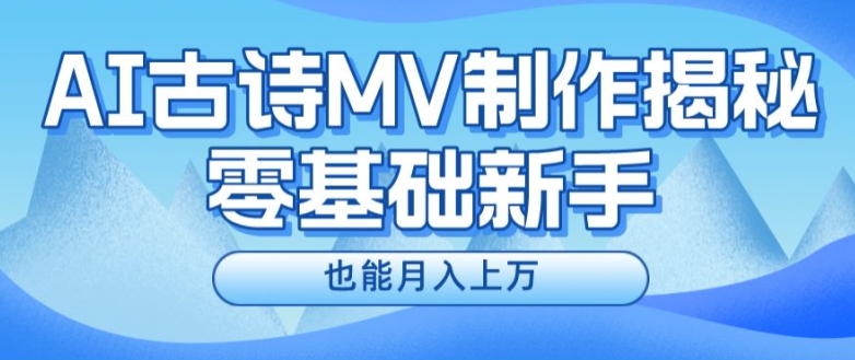 新手必看，利用AI制作古诗MV，快速实现月入上万【揭秘】-啄木鸟资源库