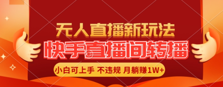 快手直播间全自动转播玩法，全人工无需干预，小白月入1W+轻松实现【揭秘】-啄木鸟资源库