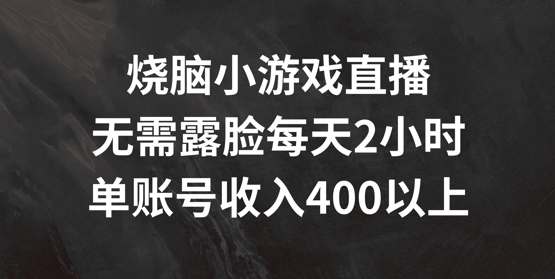 烧脑小游戏直播，无需露脸每天2小时，单账号日入400+【揭秘】-啄木鸟资源库