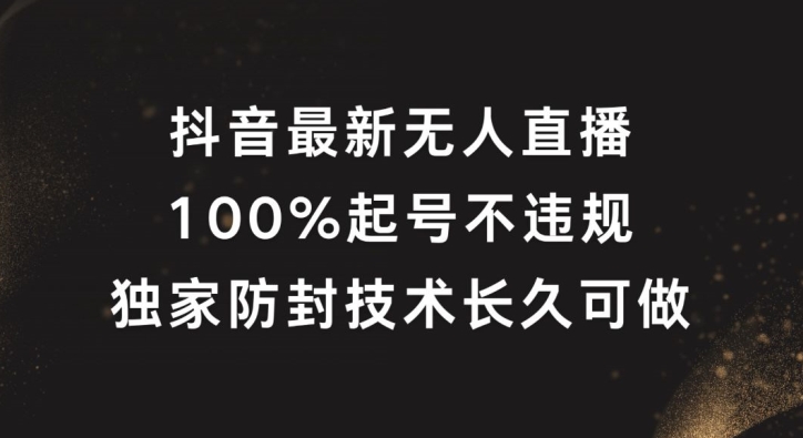 抖音最新无人直播，100%起号，独家防封技术长久可做【揭秘】-啄木鸟资源库