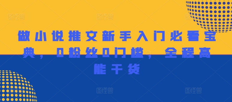 做小说推文新手入门必看宝典，0粉丝0门槛，全程高能干货-啄木鸟资源库