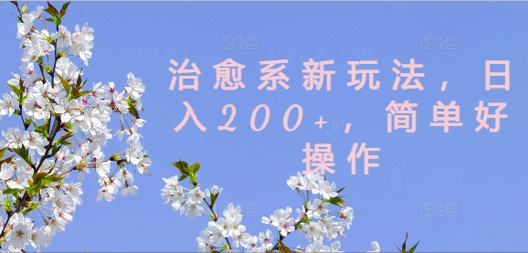 治愈系新玩法，日入200+，简单好操作【揭秘】-啄木鸟资源库