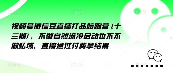 视频号微信豆直播打品陪跑营(十三期)，‮做不‬自‮流然‬冷‮动启‬也不不做私域，‮接直‬通‮付过‬费拿结果-啄木鸟资源库