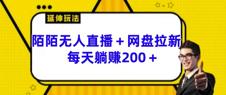 陌陌无人直播+网盘拉新玩法 每天躺赚200+【揭秘】-啄木鸟资源库