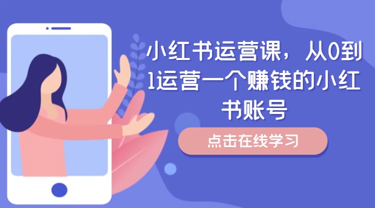 小红书运营课，从0到1运营一个赚钱的小红书账号-啄木鸟资源库