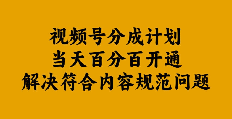 视频号分成计划当天百分百开通解决符合内容规范问题【揭秘】-啄木鸟资源库