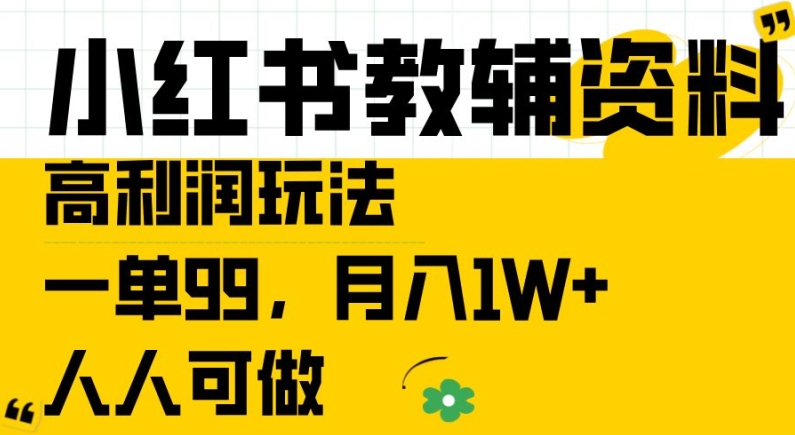 小红书教辅资料高利润玩法，一单99.月入1W+，人人可做【揭秘】-啄木鸟资源库