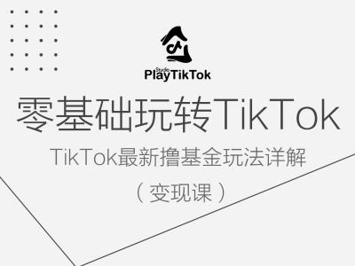 零基础玩转TiKToK变现课，TikTok最新撸基金玩法详解-啄木鸟资源库