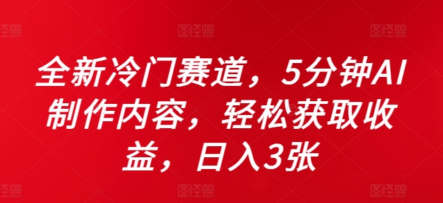 全新冷门赛道，5分钟AI制作内容，轻松获取收益，日入3张【揭秘】-啄木鸟资源库