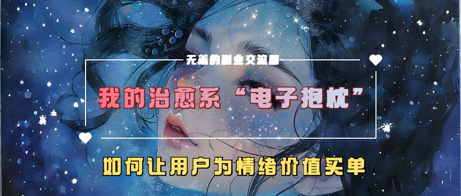 我的治愈系“电子抱枕”，如何让用户为情绪价值买单【揭秘】-啄木鸟资源库