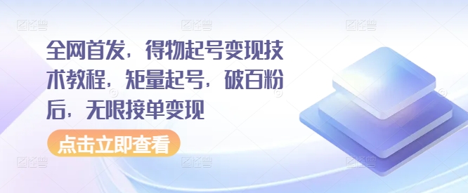 全网首发，得物起号变现技术教程，矩量起号，破百粉后，无限接单变现-啄木鸟资源库