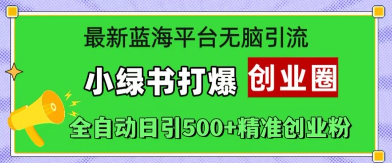 最新蓝海平台无脑引流，小绿书打爆创业圈，全自动日引500+精准创业粉-啄木鸟资源库