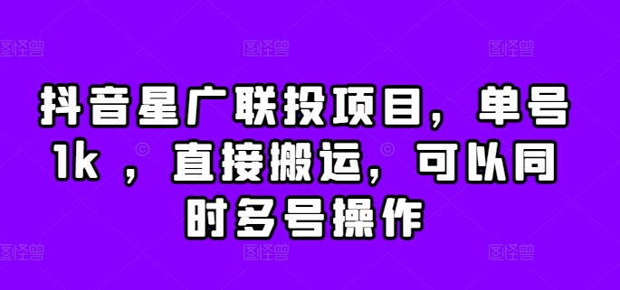 抖音星广联投项目，单号1k ，直接搬运，可以同时多号操作【揭秘】-啄木鸟资源库