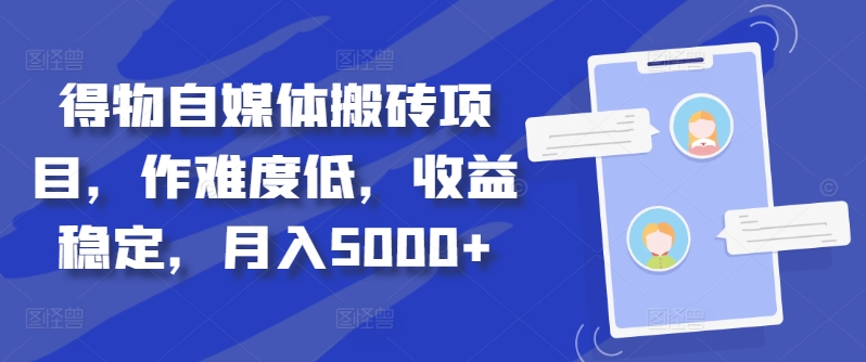 得物自媒体搬砖项目，作难度低，收益稳定，月入5000+【揭秘】-啄木鸟资源库