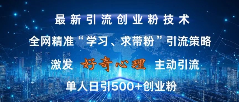 激发好奇心，全网精准‘学习、求带粉’引流技术，无封号风险，单人日引500+创业粉【揭秘】-啄木鸟资源库