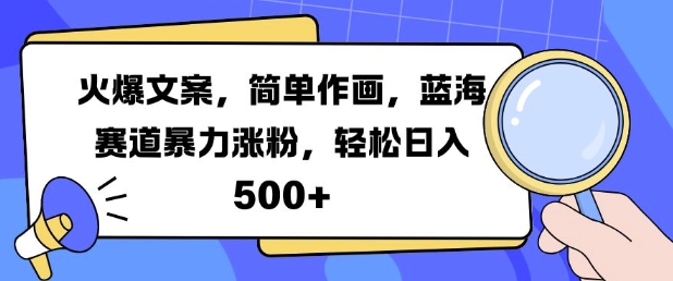 火爆文案，简单作画，蓝海赛道暴力涨粉，轻松日入5张-啄木鸟资源库