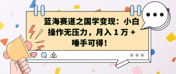 蓝海赛道之国学变现：小白操作无压力，月入 1 W + 唾手可得【揭秘】-啄木鸟资源库