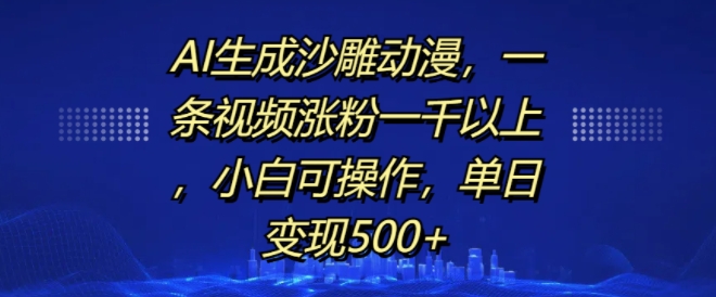 AI生成沙雕动漫，一条视频涨粉一千以上，小白可操作，单日变现500+-啄木鸟资源库