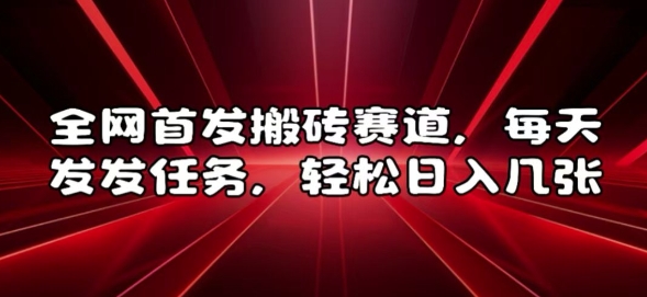 全网首发搬砖赛道，每天发发任务，轻松日入几张【揭秘】-啄木鸟资源库