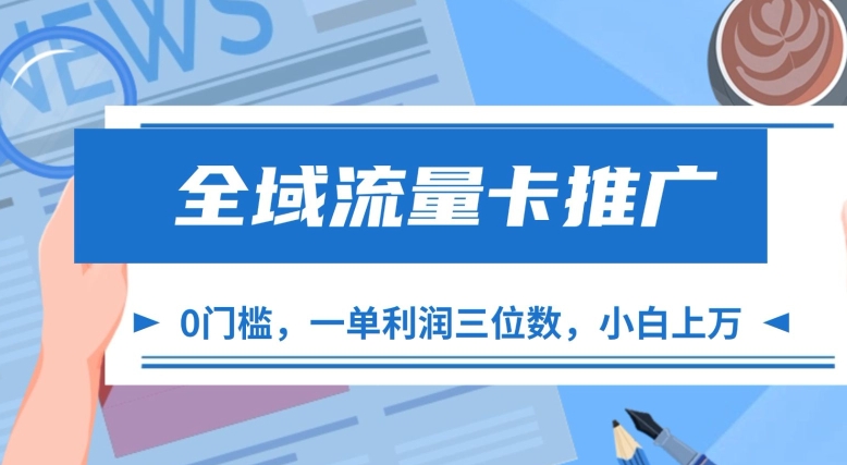 全域流量卡推广，一单利润三位数，0投入，小白轻松上万-啄木鸟资源库