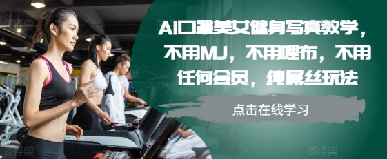 AI口罩美女健身写真教学，不用MJ，不用哩布，不用任何会员，纯屌丝玩法-啄木鸟资源库