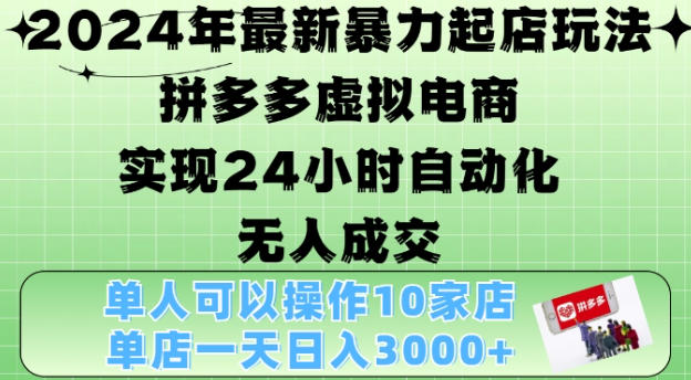 2024年最新暴力起店玩法，拼多多虚拟电商4.0，24小时实现自动化无人成交，单店月入3000+【揭秘】-啄木鸟资源库