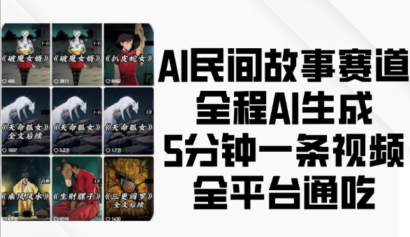 AI民间故事赛道，全程AI生成5分钟一条视频，全平台通吃-啄木鸟资源库