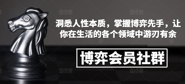 博弈会员社群，洞悉人性本质，掌握博弈先手，让你在生活的各个领域中游刃有余-啄木鸟资源库