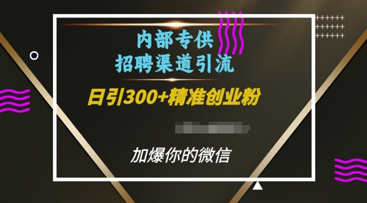 内部招聘渠道日引流300+创业粉，加爆你的微信【揭秘】-啄木鸟资源库