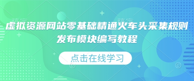 虚拟资源网站零基础精通火车头采集规则发布模块编写教程-啄木鸟资源库