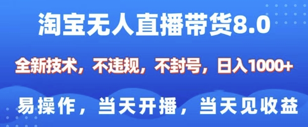 淘宝无人直播带货8.0，全新技术，不违规，不封号，纯小白易操作，当天开播，当天见收益，日入多张-啄木鸟资源库